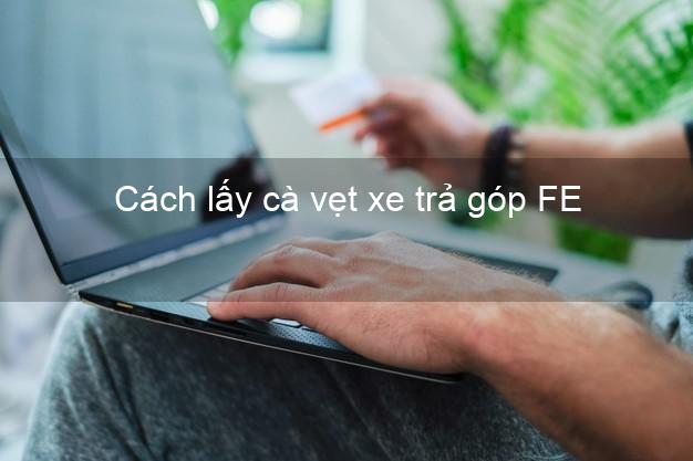 Cách lấy cà vẹt xe trả góp FE