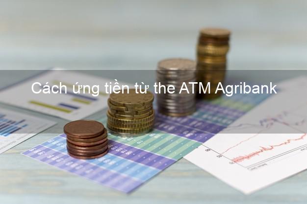Cách ứng tiền từ the ATM Agribank
