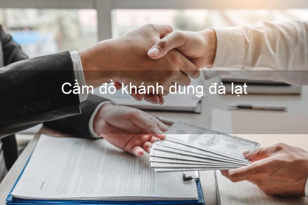 Cầm đồ khánh dung đà lạt