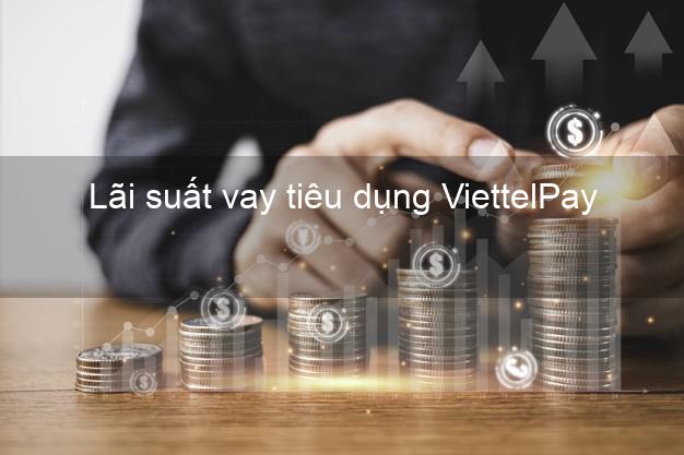 Lãi suất vay tiêu dụng ViettelPay