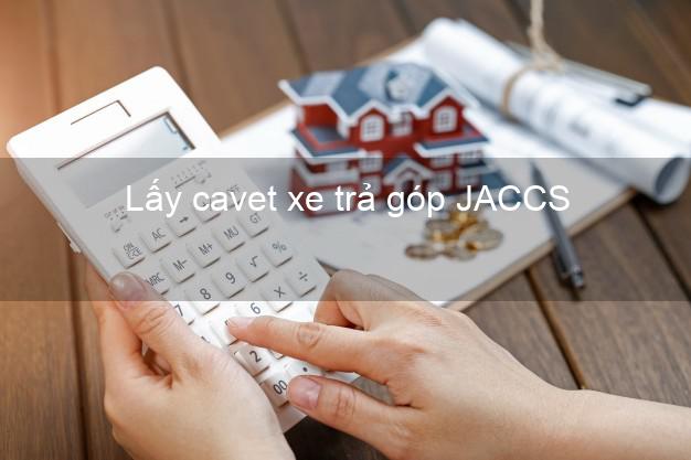 Lấy cavet xe trả góp JACCS