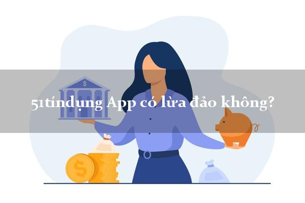 51tíndụng App có lừa đảo không?