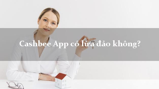 Cashbee App có lừa đảo không?