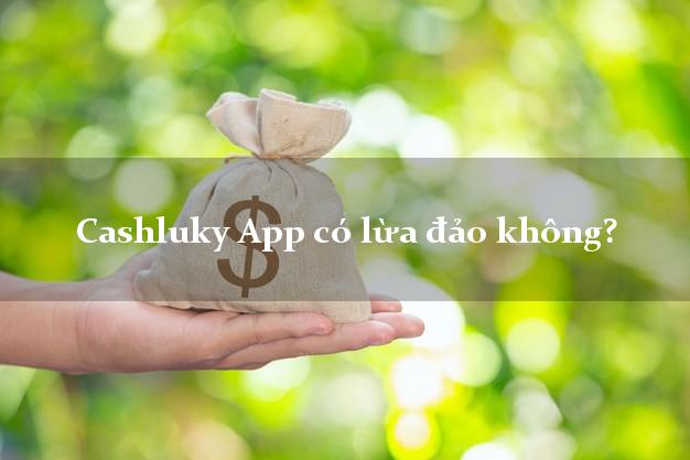 Cashluky App có lừa đảo không?