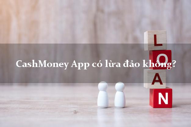 CashMoney App có lừa đảo không?