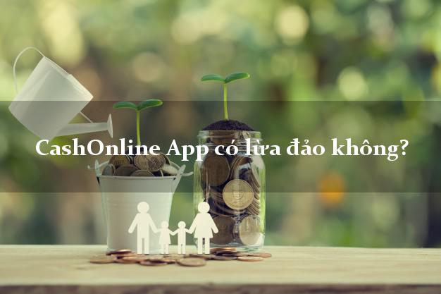 CashOnline App có lừa đảo không?
