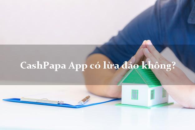 CashPapa App có lừa đảo không?
