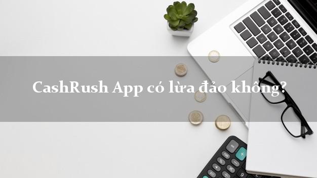 CashRush App có lừa đảo không?