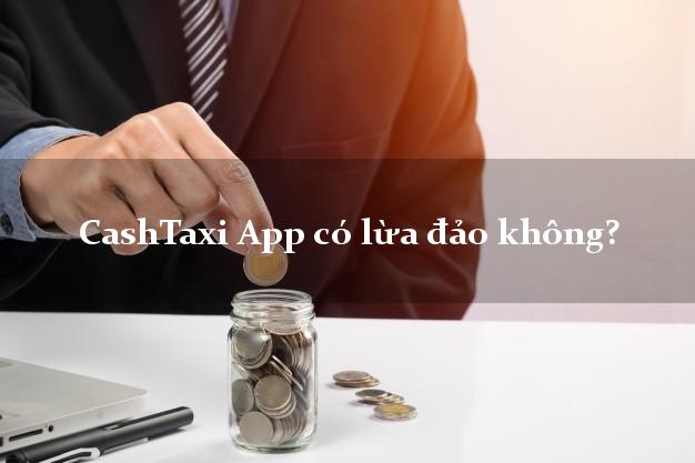 CashTaxi App có lừa đảo không?