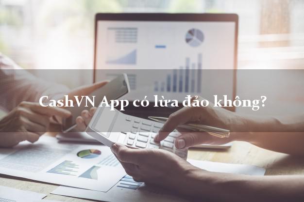 CashVN App có lừa đảo không?