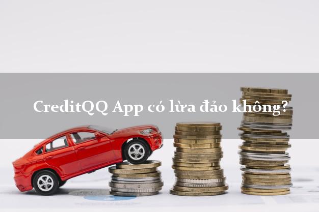 CreditQQ App có lừa đảo không?