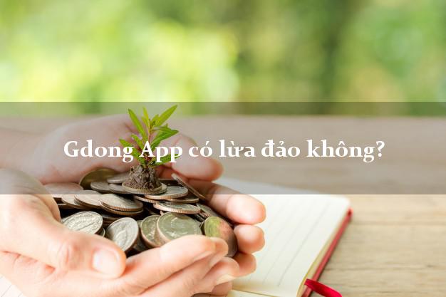Gdong App có lừa đảo không?