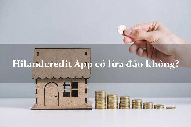 Hilandcredit App có lừa đảo không?