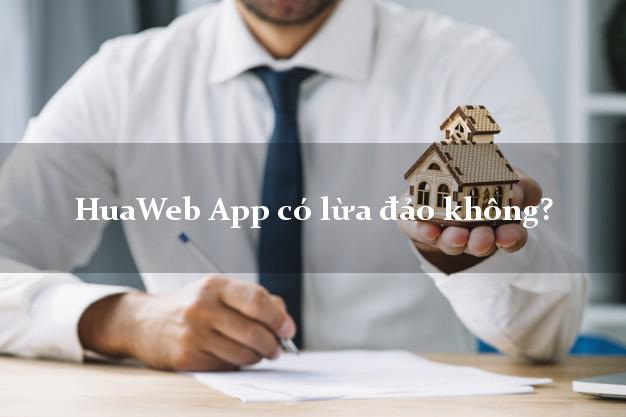 HuaWeb App có lừa đảo không?