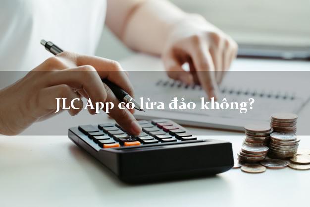 JLC App có lừa đảo không?