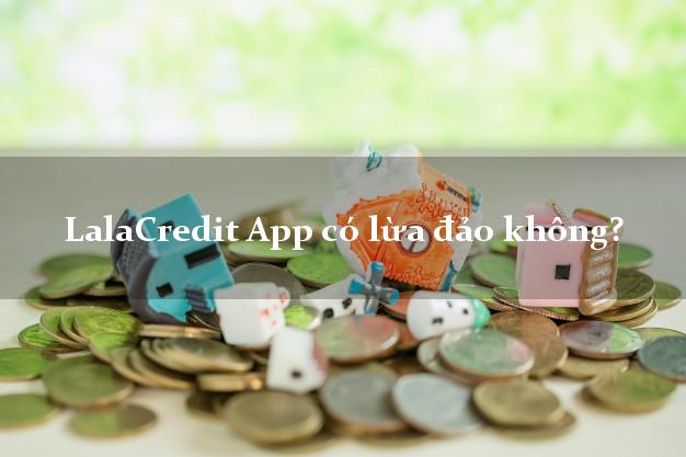 LalaCredit App có lừa đảo không?