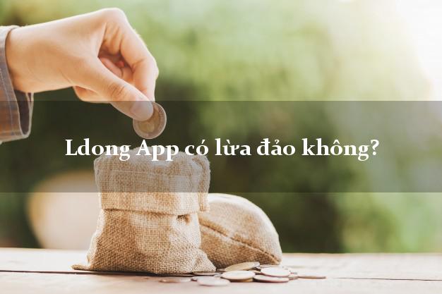 Ldong App có lừa đảo không?