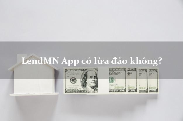 LendMN App có lừa đảo không?