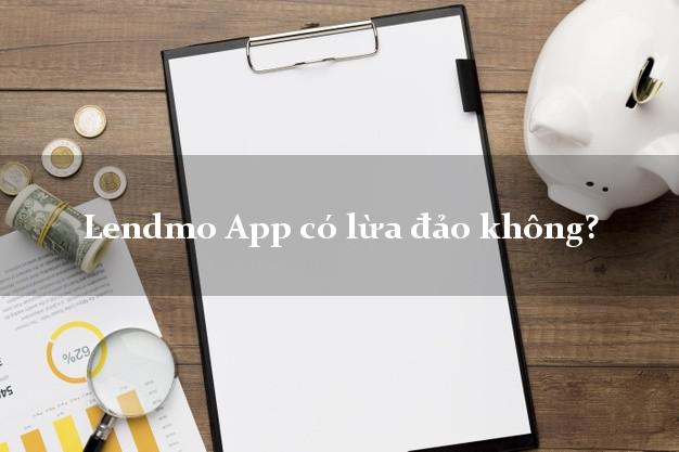 Lendmo App có lừa đảo không?