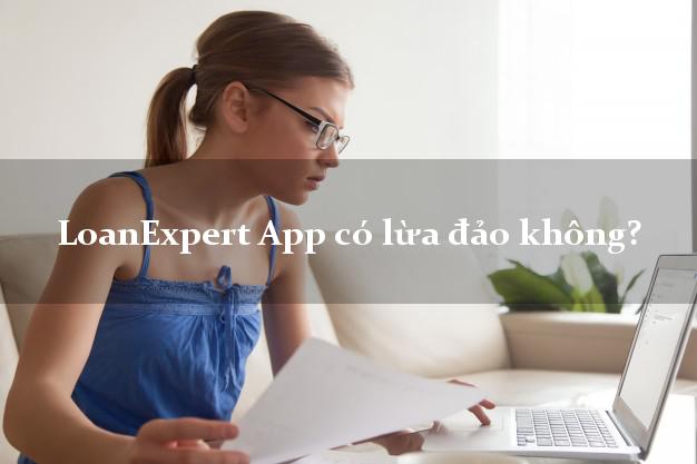 LoanExpert App có lừa đảo không?