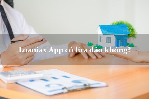 Loaniax App có lừa đảo không?