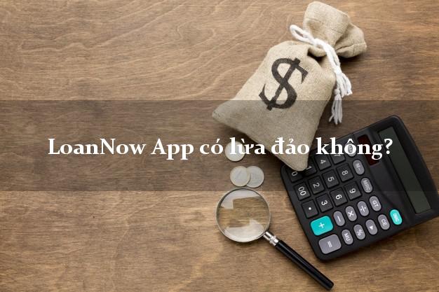 LoanNow App có lừa đảo không?