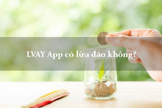 LVAY App có lừa đảo không?