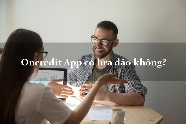 Oncredit App có lừa đảo không?