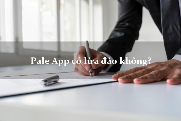 Pale App có lừa đảo không?