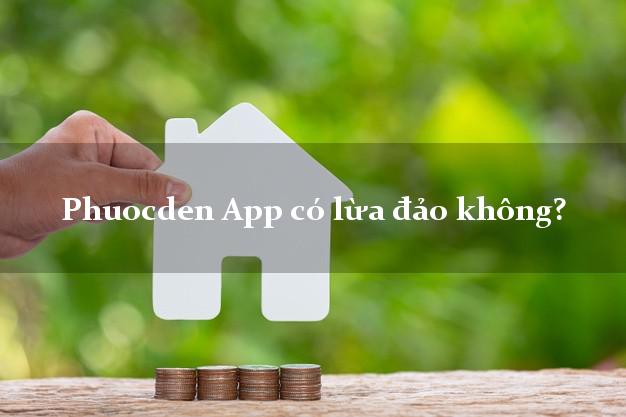 Phuocden App có lừa đảo không?