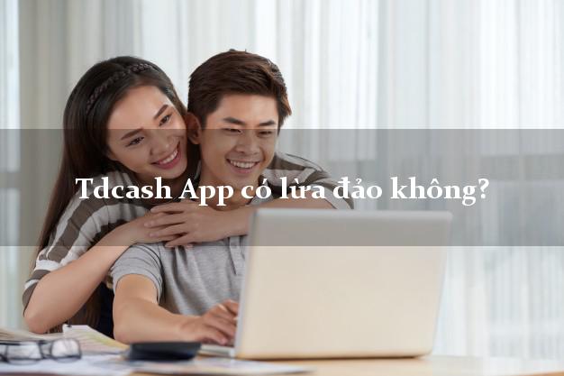 Tdcash App có lừa đảo không?