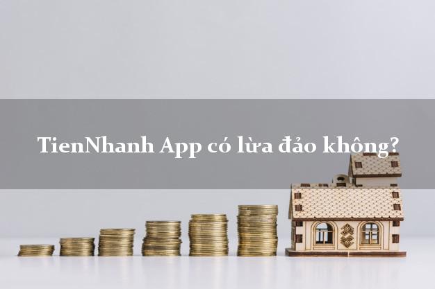 TienNhanh App có lừa đảo không?