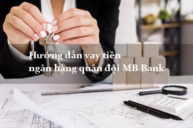 Hướng dẫn vay tiền ngân hàng quân đội MB Bank