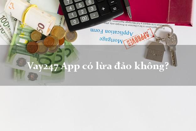 Vay247 App có lừa đảo không?