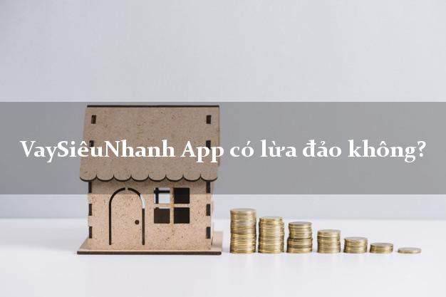 VaySiêuNhanh App có lừa đảo không?