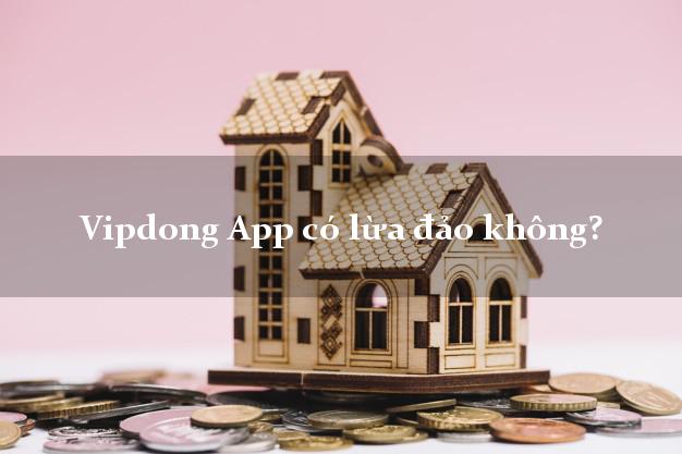 Vipdong App có lừa đảo không?