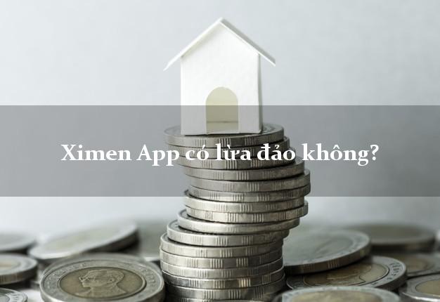 Ximen App có lừa đảo không?