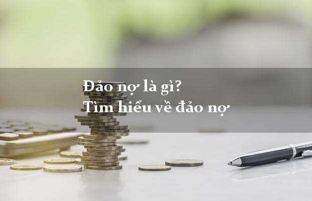 Đảo nợ là gì? Tìm hiểu về đảo nợ