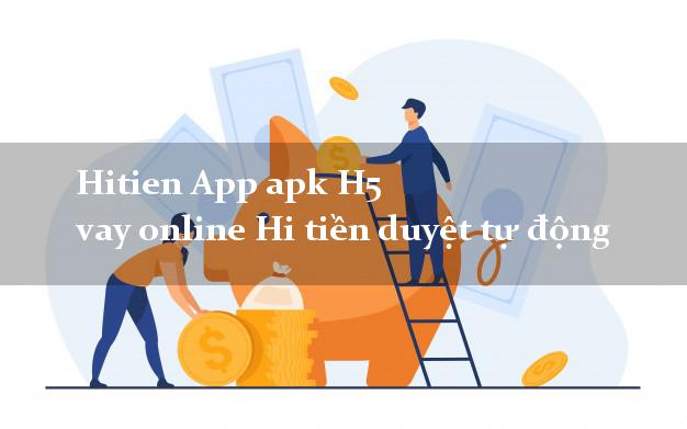 Hitien App apk H5 vay online Hi tiền duyệt tự động