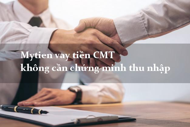 Mytien vay tiền CMT không cần chứng minh thu nhập
