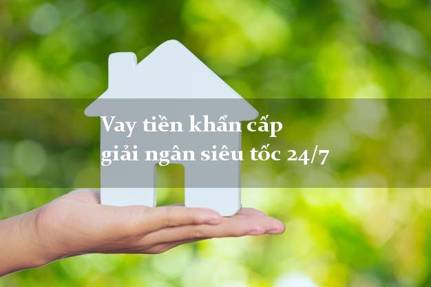 Vay tiền khẩn cấp giải ngân siêu tốc 24/7