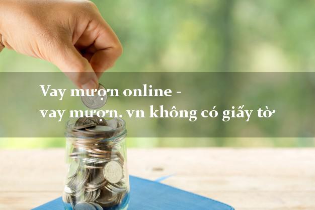 Vay mượn online - vay mượn. vn không có giấy tờ