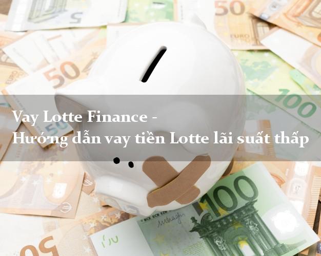 Vay Lotte Finance - Hướng dẫn vay tiền Lotte lãi suất thấp