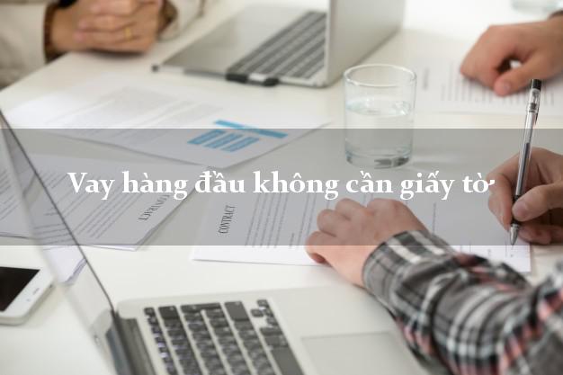 Vay hàng đầu không cần giấy tờ