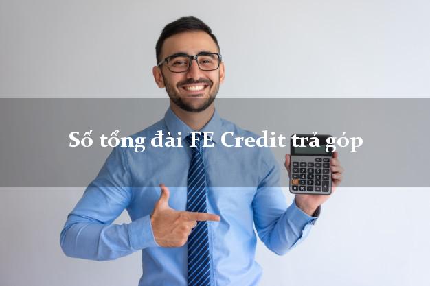 Số tổng đài FE Credit trả góp