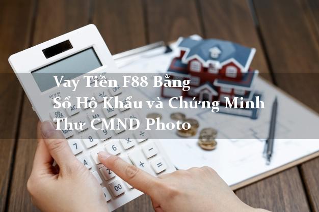 Vay Tiền F88 Bằng Sổ Hộ Khẩu và Chứng Minh Thư CMND Photo