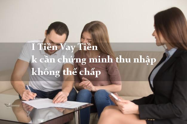 I Tiền Vay Tiền k cần chứng minh thu nhập không thế chấp