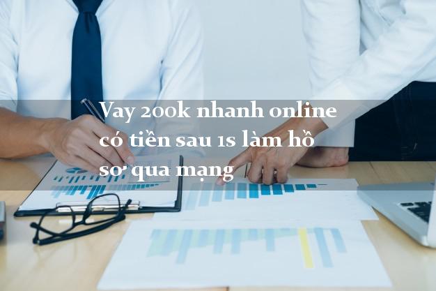 Vay 200k nhanh online có tiền sau 1s làm hồ sơ qua mạng