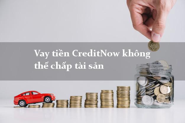 Vay tiền CreditNow không thế chấp tài sản