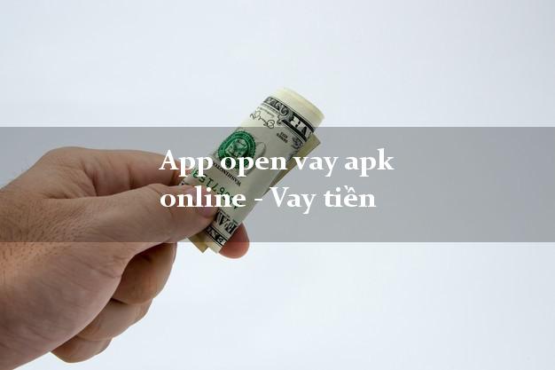 App open vay apk online - Vay tiền siêu nhanh như chớp